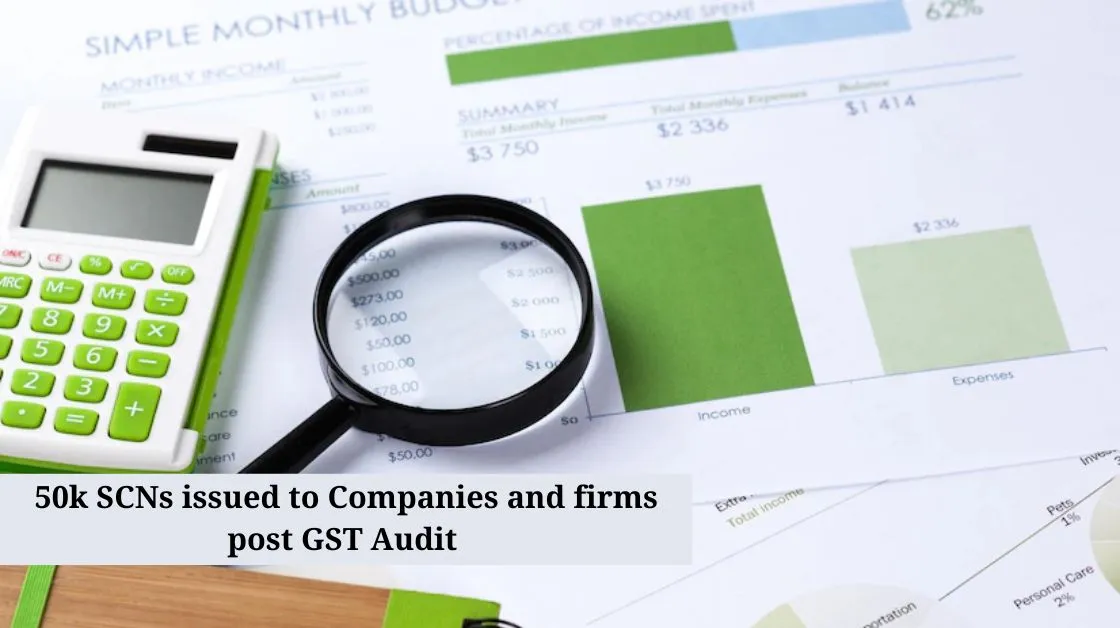 50k SCNs issued to Companies and firms post GST Audit | ASC