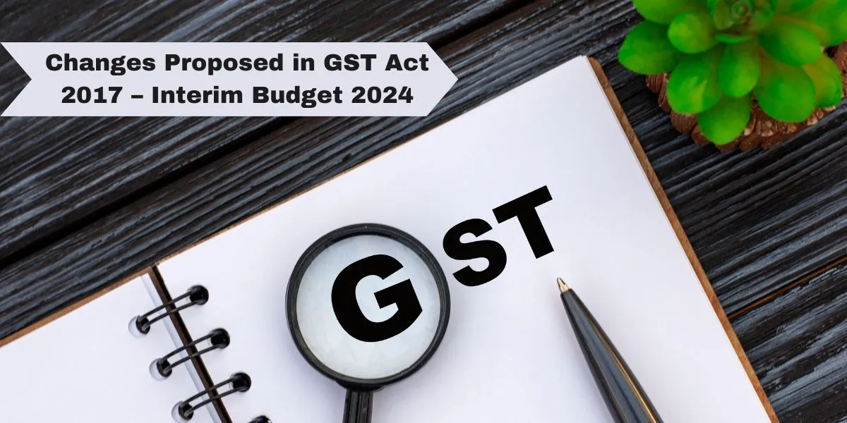 Changes Proposed in GST Act 2017 – Interim Budget 2024