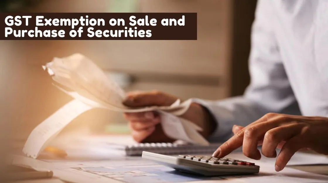 Guide on GST Exemption on Sale and Purchase of Securities