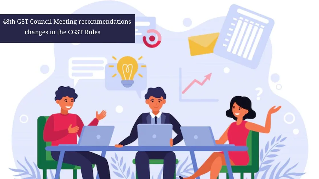 48th GST Council Meeting recommendations changes in the CGST Rules